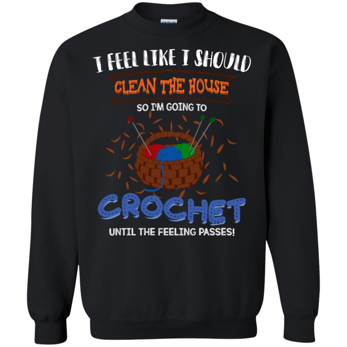 I Feel Like I Should Clean The House So Im Going To Crochet Until The Feeling Passes Shirt Black