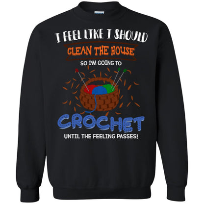 I Feel Like I Should Clean The House So Im Going To Crochet Until The Feeling Passes Shirt Black