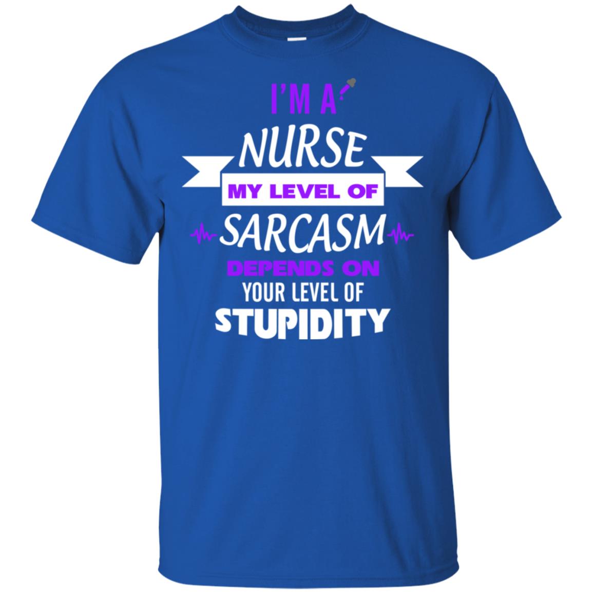 Im A Nurse My Level Of Saracasm Depends On Your Level Of Stupidity= G200 Gildan Ultra Cotton T-shirt Royal