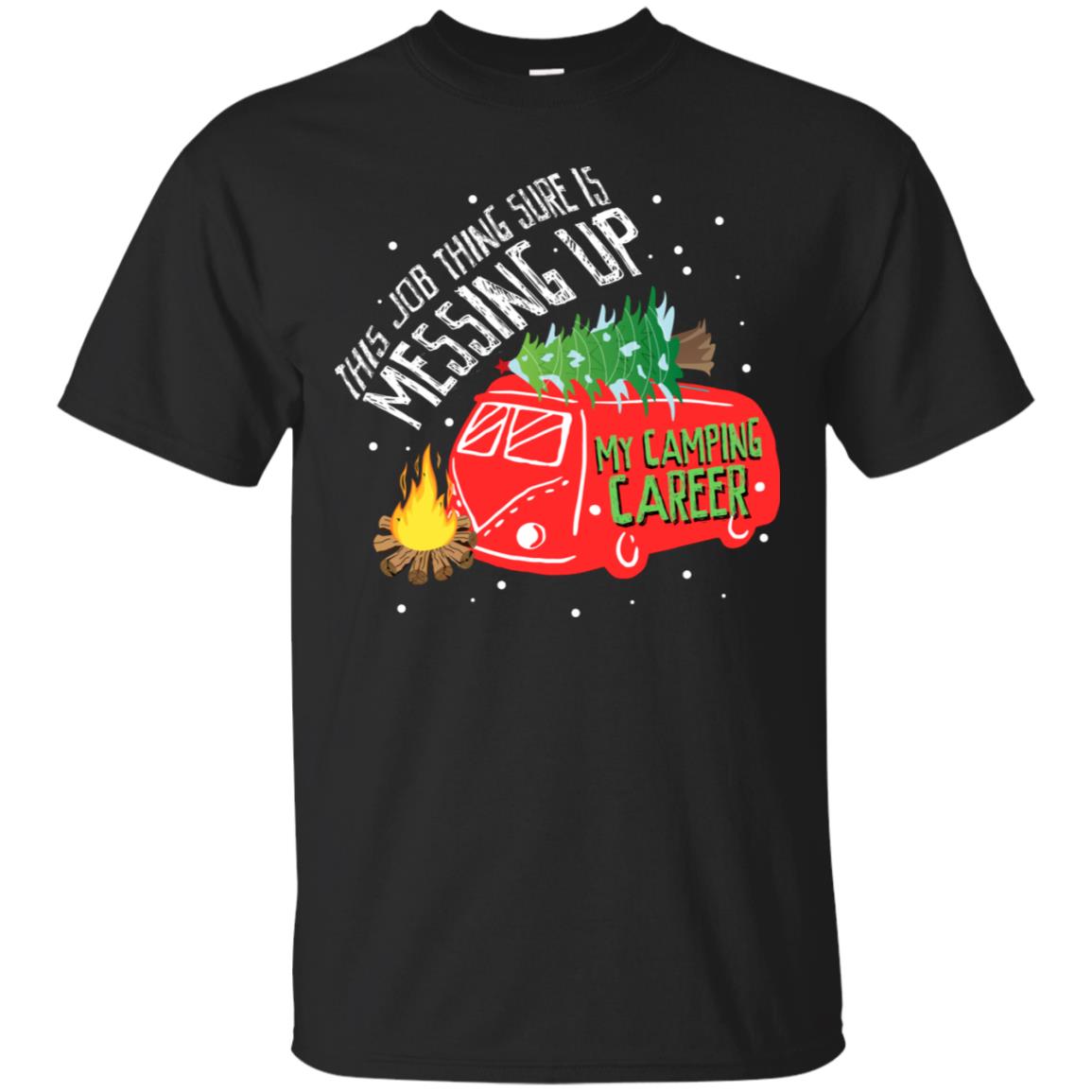 This Job Thing Sure Is Messing Up My Camping Career Shirt Black