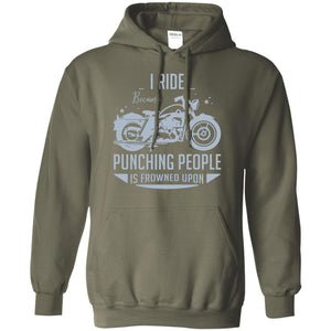 I Ride Because Punching People Is Frowned Upon Riding Lovers ShirtG185 Gildan Pullover Hoodie 8 oz.