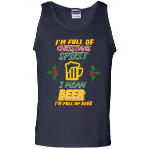 I'm Full Of Christmas Spirit I Mean Beer I'm Full Of Beer ShirtG220 Gildan 100% Cotton Tank Top