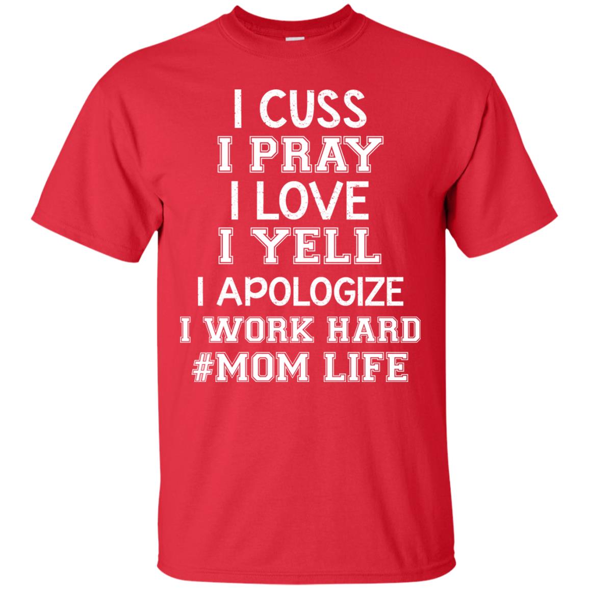 I Cuss I Pray I Love I Yell I Apologize I Work Hard Mom Life Shirt Red