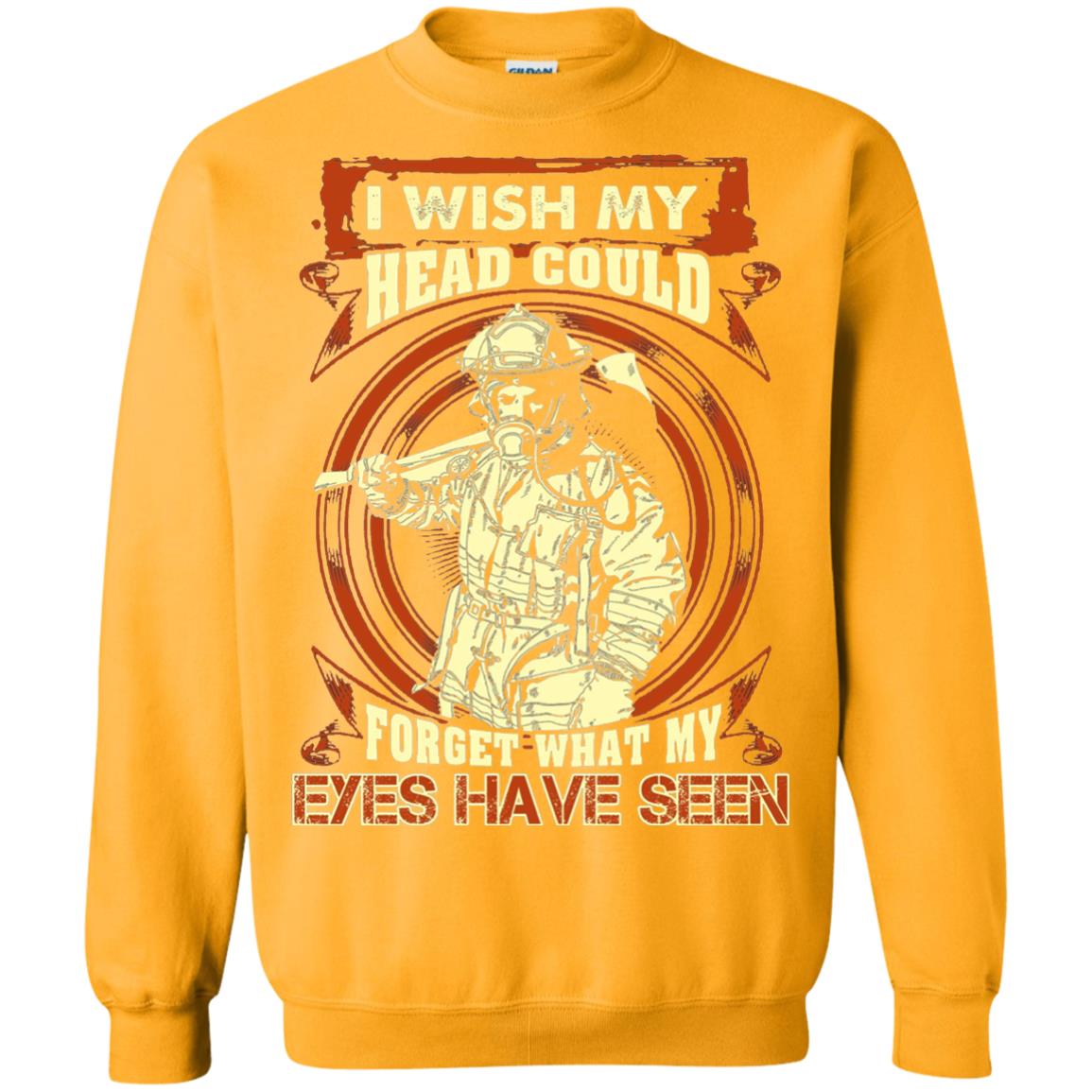 Firefighter Shirt I Wish My Head Could Forget What My Eyes Have Seen Gold