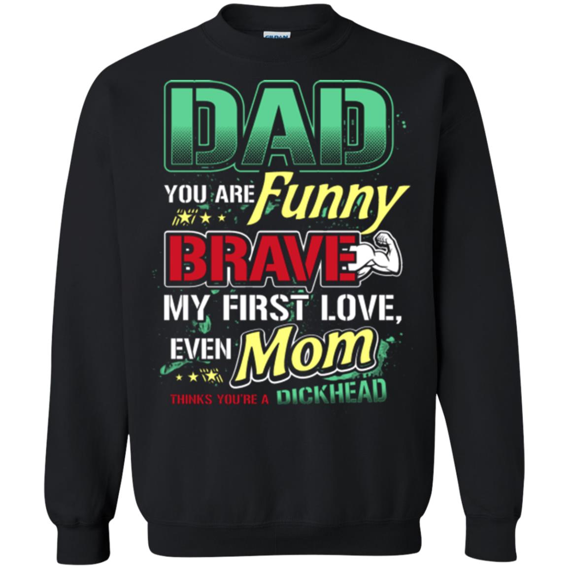 Dad You Are Funny Brave My First Love, Even Mom Thinks You're A Dickhead Black