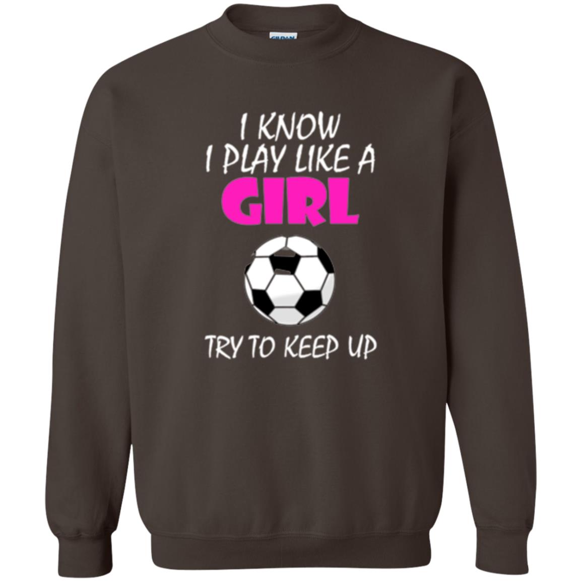 Soccer T Shirt I Know I Play Like A Girl Try To Keep Up Dark Chocolate