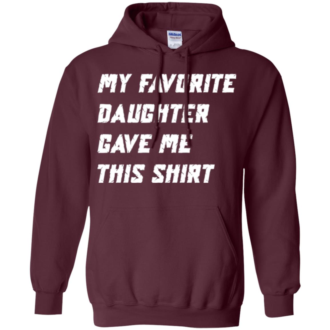 Daddy T-shirt My Favorite Daughter Gave Me This Shirt Maroon
