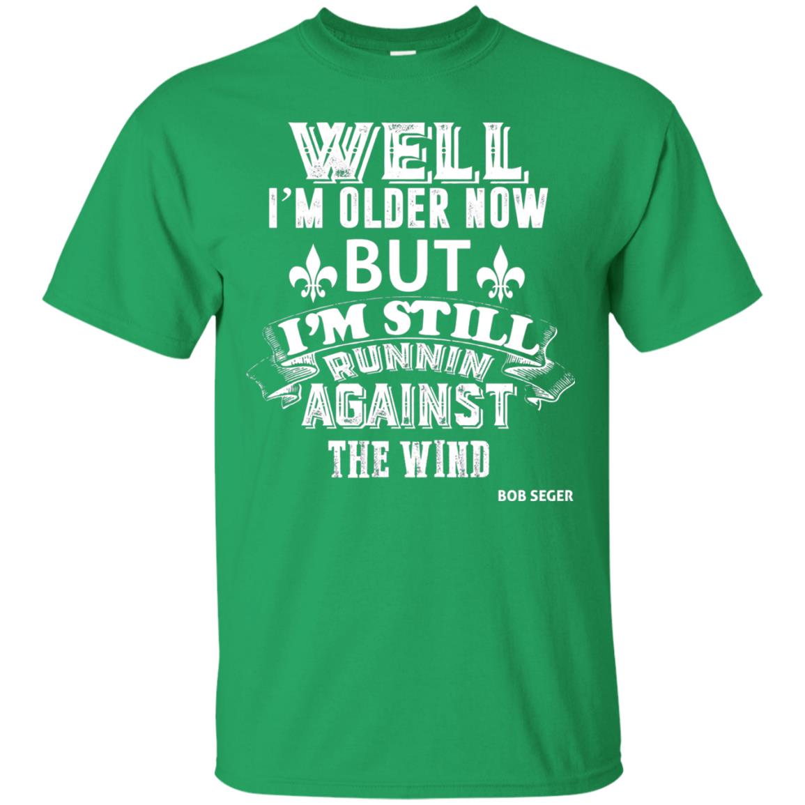 Well Im Older Now But I_m Still Runnin Against T-shirt Irish Green