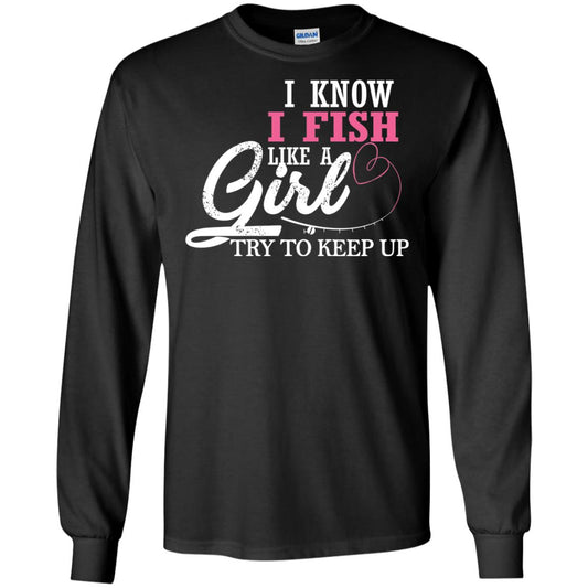 Fishing Shirt I Know I Fish Like A Girl Try To Keep Black