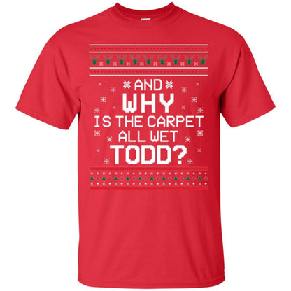 Christmas T-shirt And Why Is The Carpet All Wet Todd Red