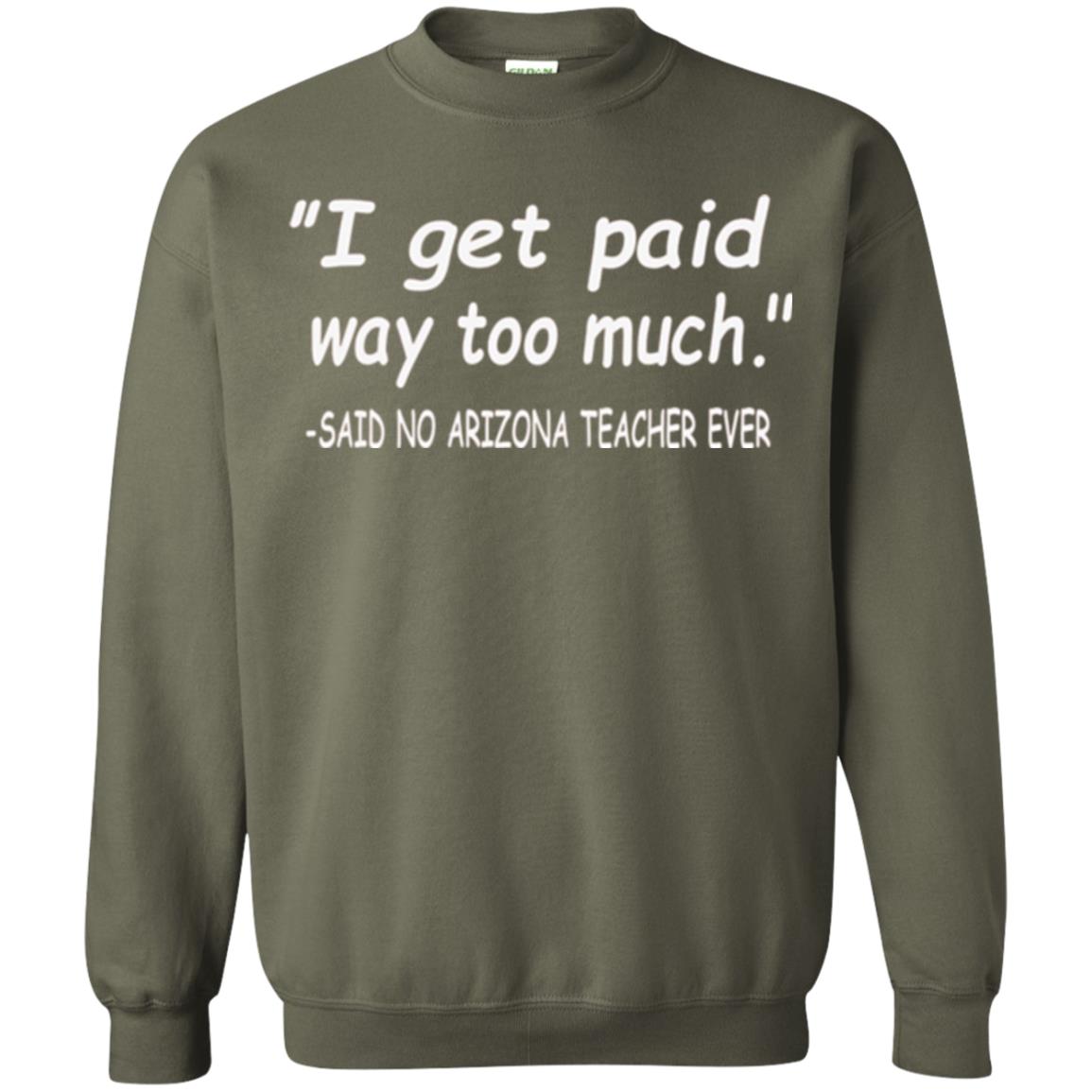 Arizona Teacher Shirt I Get Paid Way Too Much Shirt Military Green