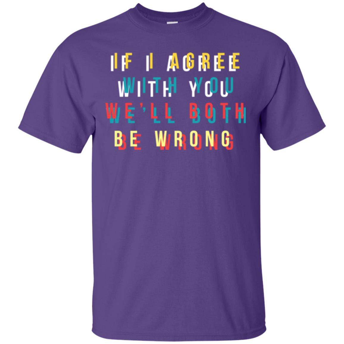 If I Agree With You We'll Both Be Wrong T-shirt Purple