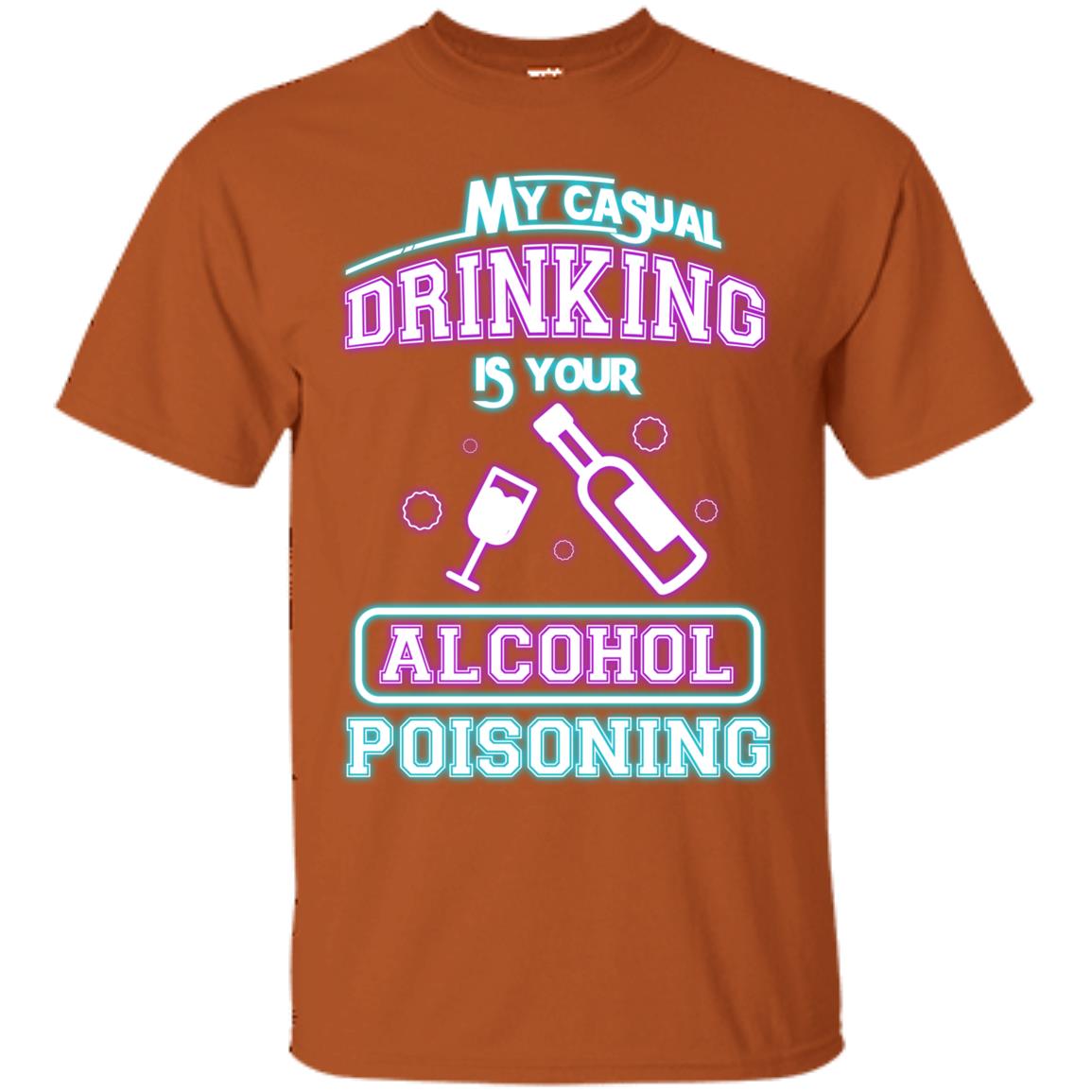 My Casual Drinking Is Your Alcohol Poisoning Shirt Texas Orange