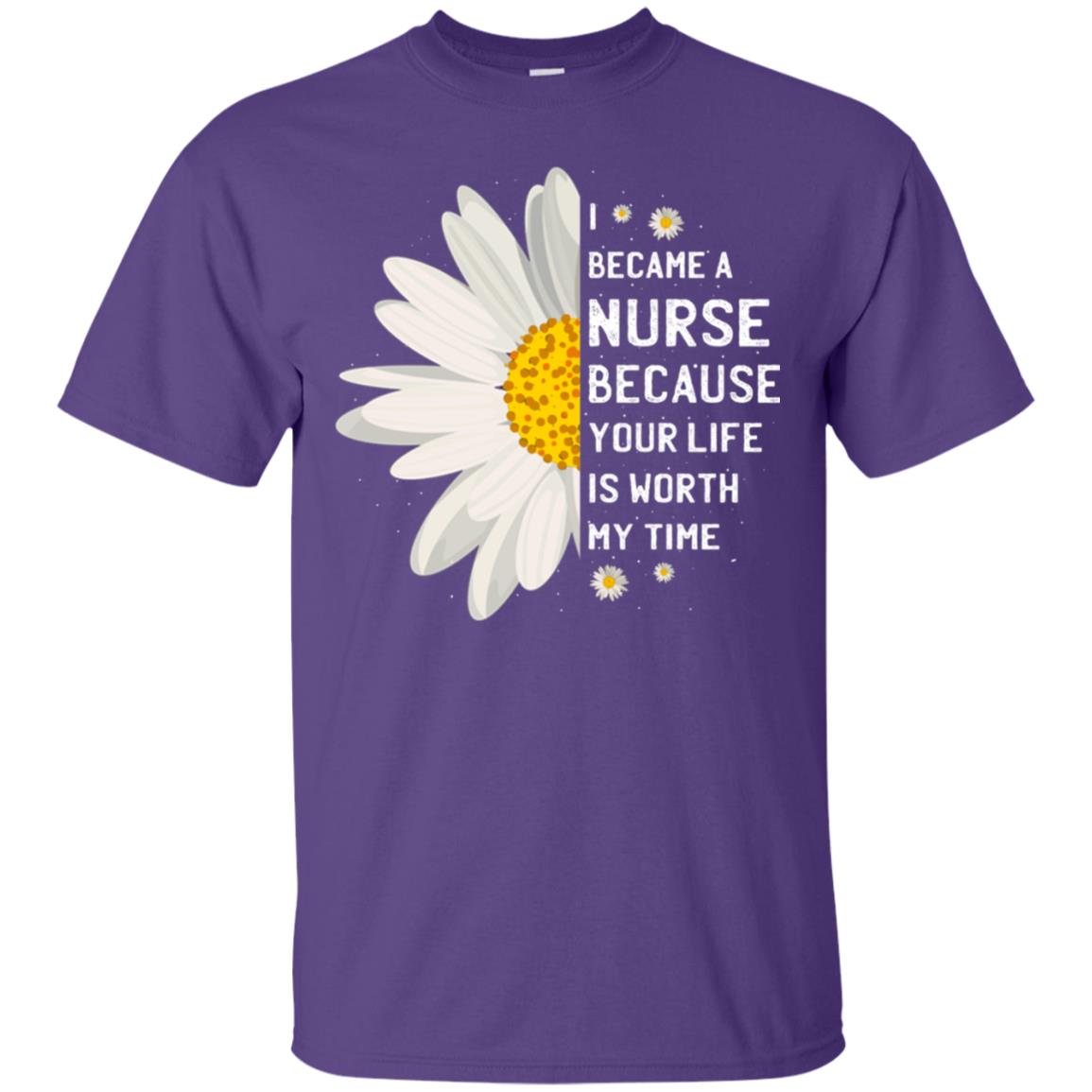 I Became A Nurse Because Your Life Is Worth My Time Best Quote Shirt Purple