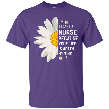 I Became A Nurse Because Your Life Is Worth My Time Best Quote Shirt Purple