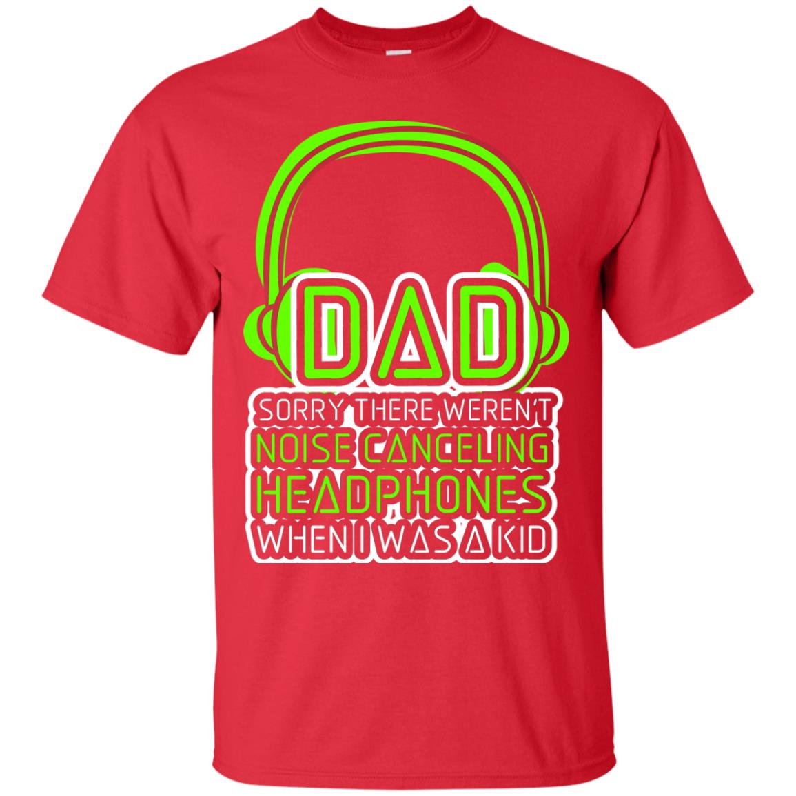 Dad Sorry There Weren_t Noise Canceling Headphones When I Was A Kid Red