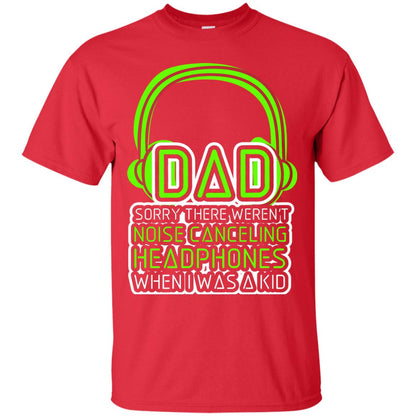 Dad Sorry There Weren_t Noise Canceling Headphones When I Was A Kid Red