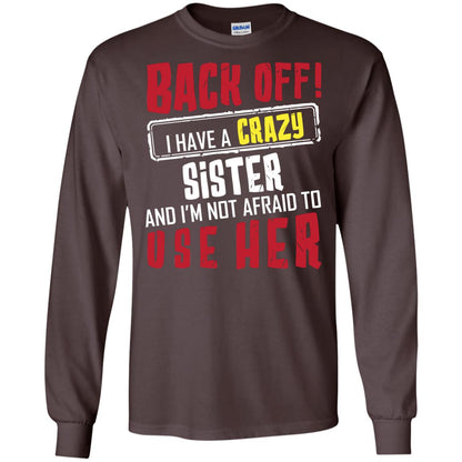 Back Off I Have A Crazy Sister And I_m Not Afraid To Use Her Sister Shirt Dark Chocolate