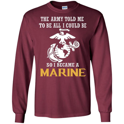 The Army Told Me To Be All I Could Be So I Became A Marine Maroon