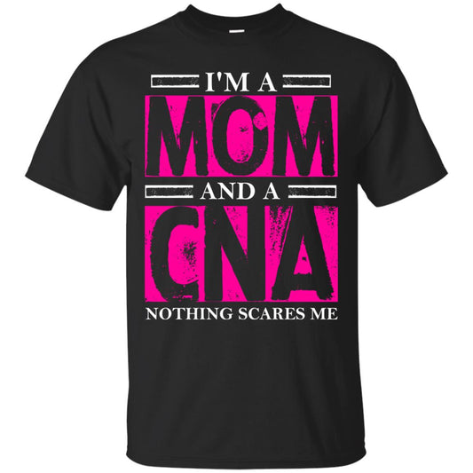 I_m A Mom And A Cna Nothing Scares Me Cool Cna Shirt For Mom Black
