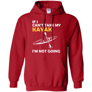 If I Can_t Take My Kayak I_m Not GoingG185 Gildan Pullover Hoodie 8 oz.