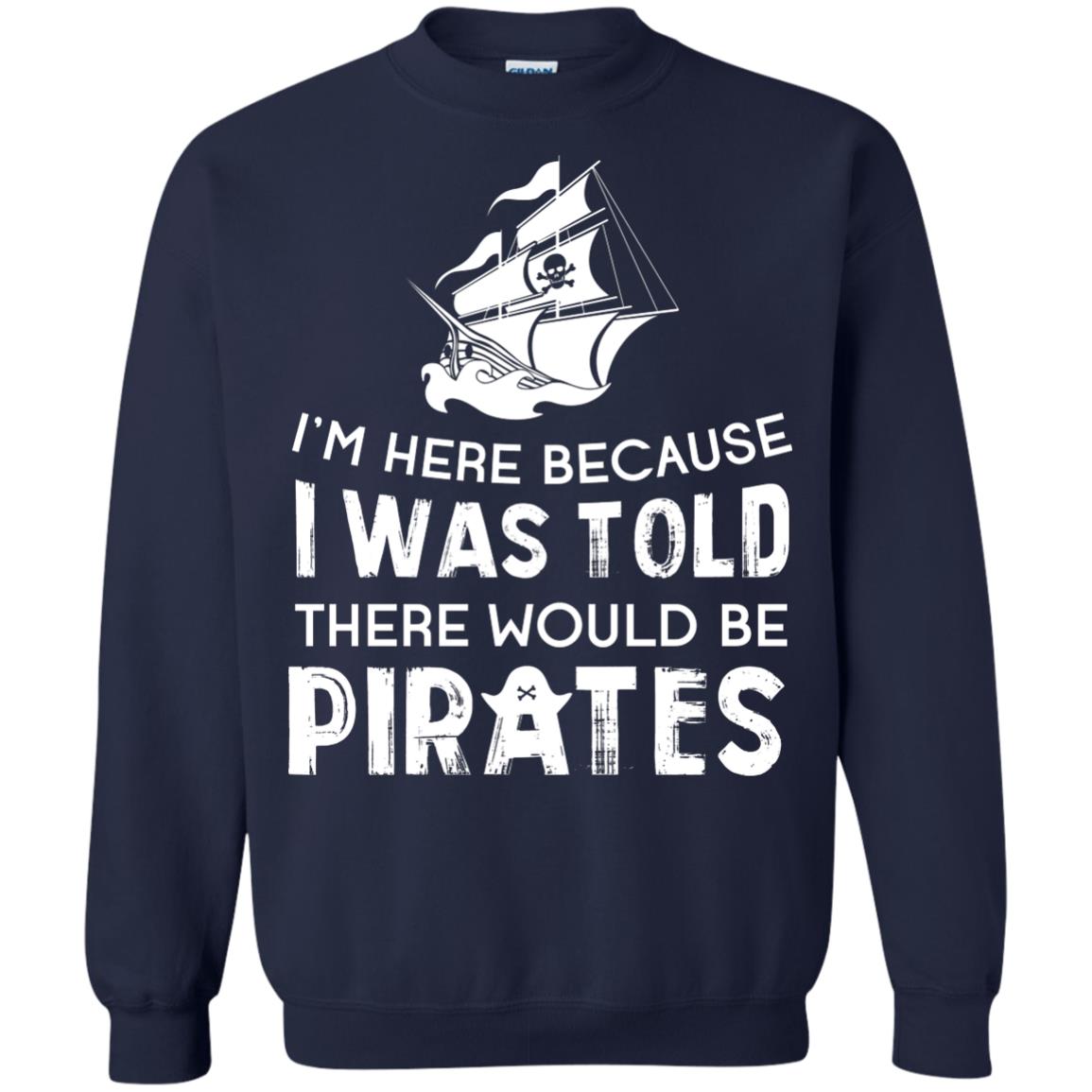 Pirate Captain T-shirt I’m Here Because I Was Told There Would Be Pirates Navy