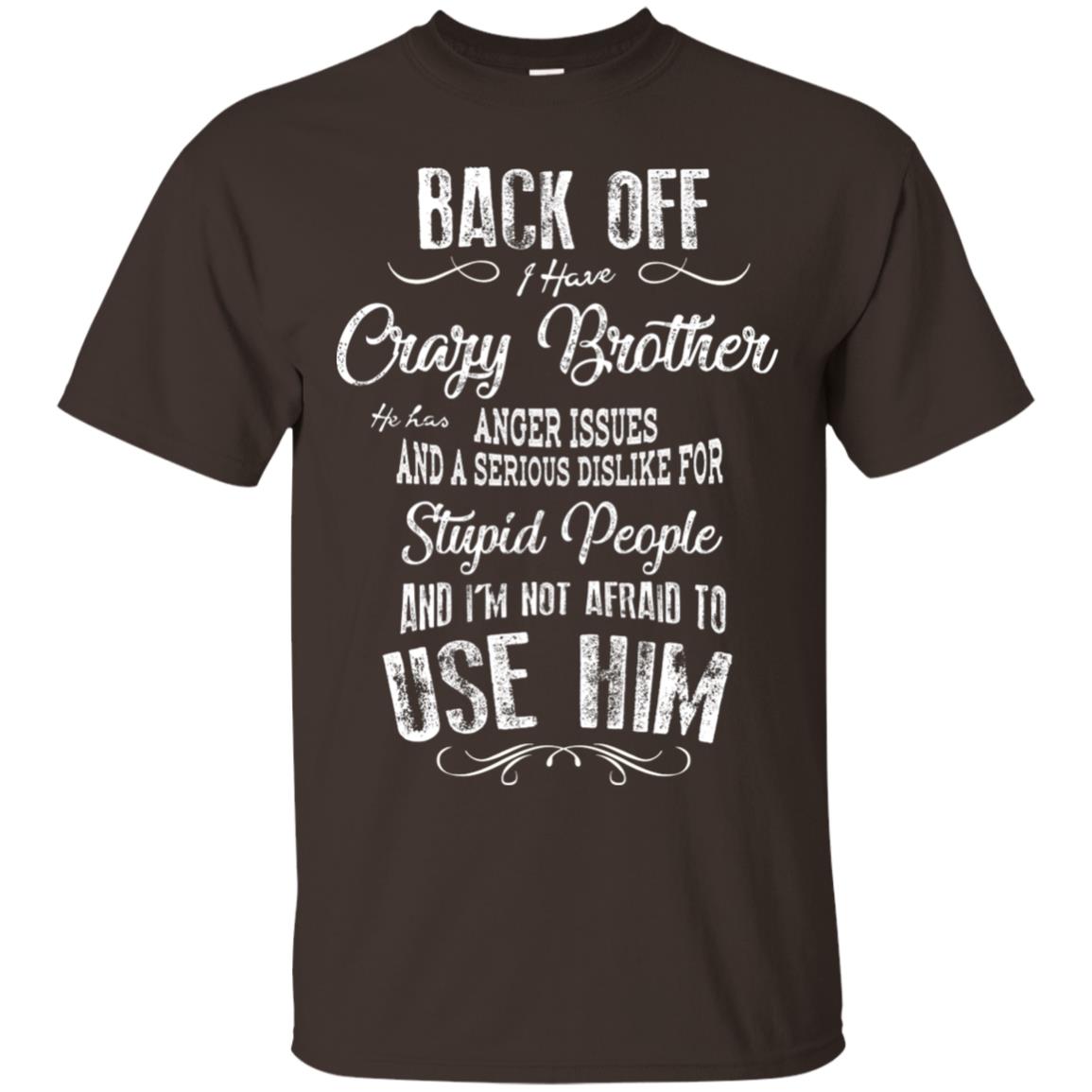 Back Off I Have A Crazy Brother And I'm Not Afraid To Use Him Sibling Quote My Brother Shirt Dark Chocolate