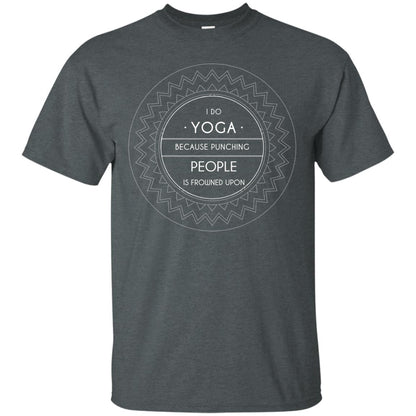 I Do Yoga Because Punching People Is Frowned Upon Yoga Lovers Shirt Dark Heather