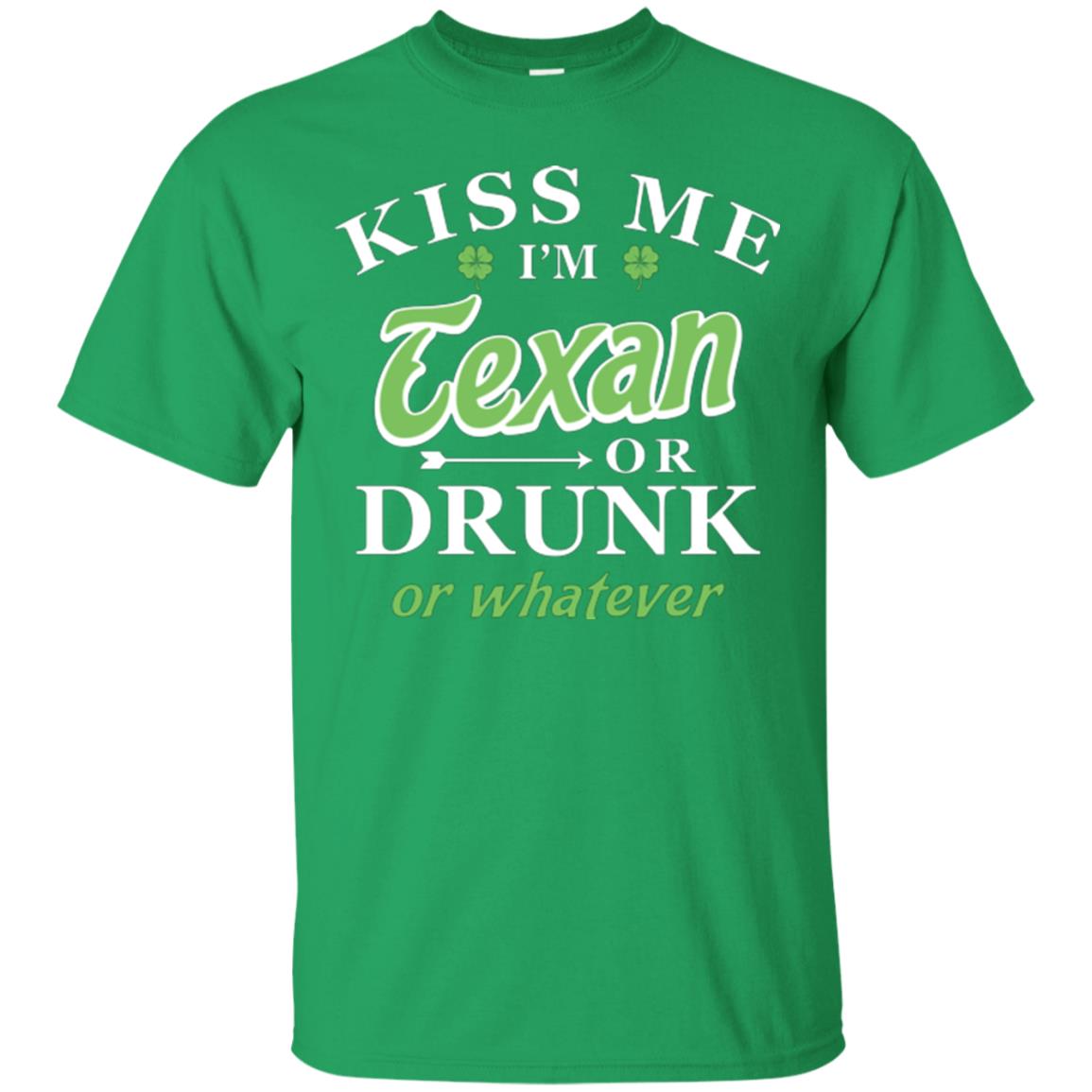 Saint Patrick's Day T-shirt Kiss Me I_m Texan Or Drunk Or Whatever Irish Green