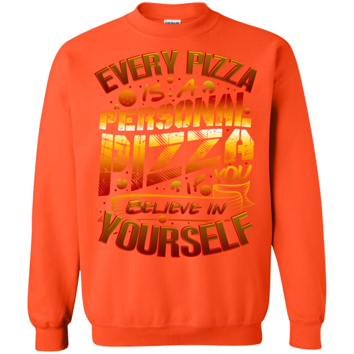 Every Pizza Is A Personal Pizza If You Believe In Yourself Shirt Orange