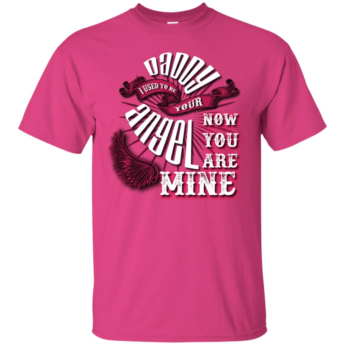 Daddy I Used To Be Your Angel Now You_re Mine T-shirt Heliconia