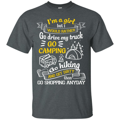 I_m A Girl But I Would Rather Go Drive My Truck Go Camping Go Hiking And Get Dirty Than Go Shopping Anyday Dark Heather
