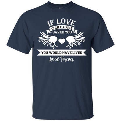 If Love Could Have Saved You You Would Have Lived Lived Forever Shirt Navy