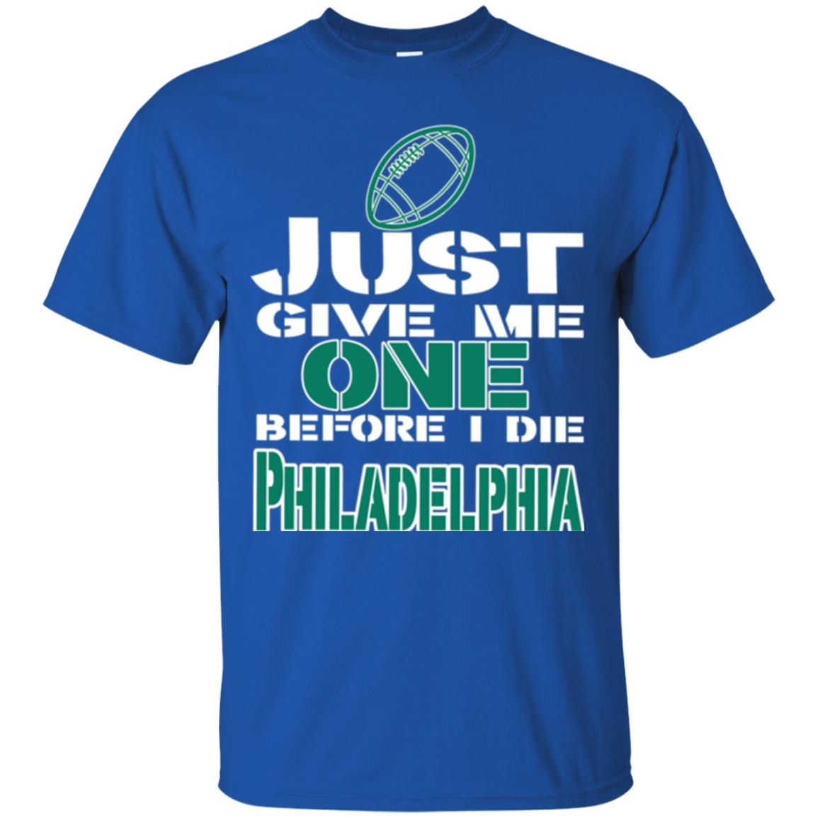 Football Lover T-shirt Just Give Me One Before I Die Philadelphia Royal