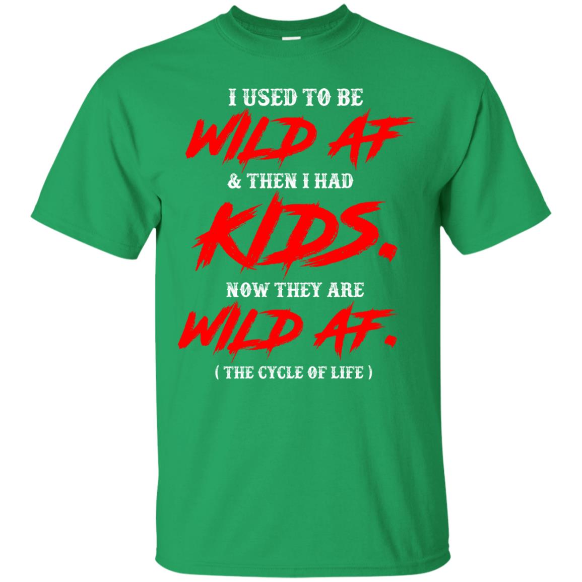 I Used To Be Wild Af And Then I Had Kids Funny Mommy T-shirt Irish Green