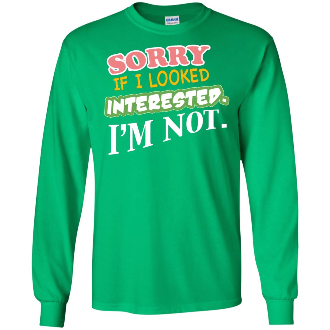 Sorry If I Looked Interested I'm Not Best Quote Shirt Irish Green