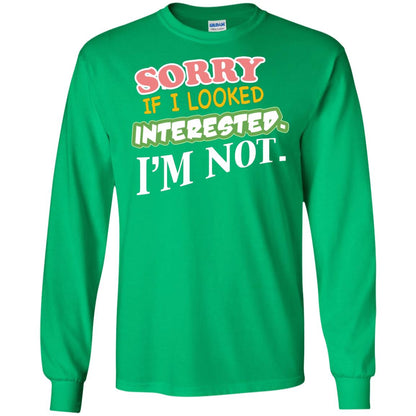 Sorry If I Looked Interested I'm Not Best Quote Shirt Irish Green