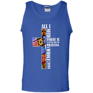 All I Need Today Is A Little Bit Of Quilting And A Whole Lot Of Jesus T-shirtG220 Gildan 100% Cotton Tank Top