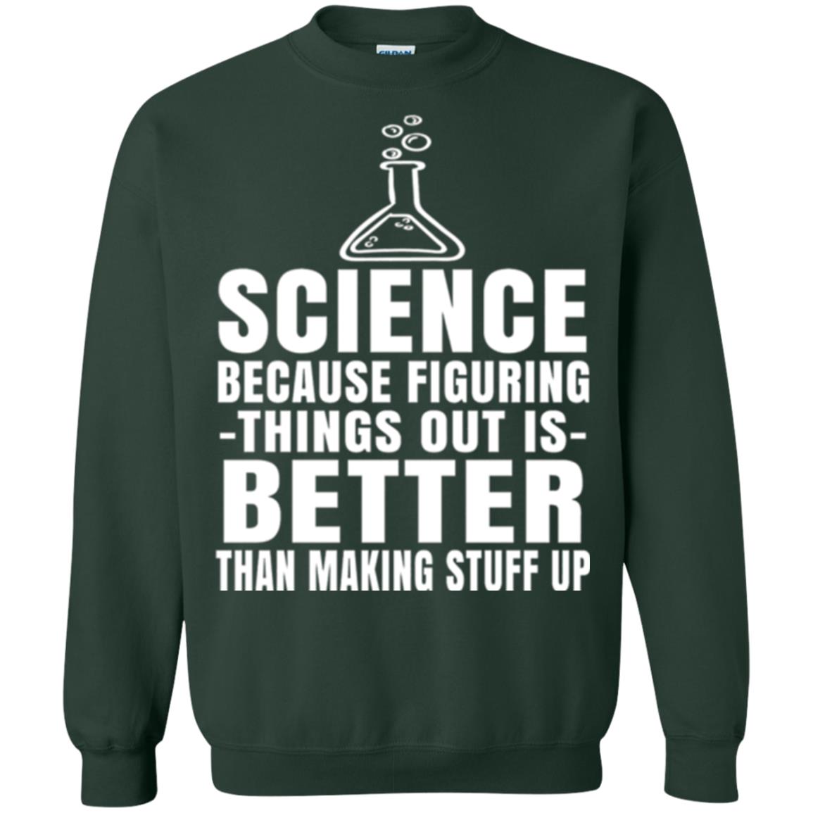 Science T-shirt Because Figuring Thing Out Is Better Than Making Stuff Up Forest Green