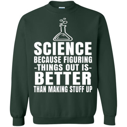 Science T-shirt Because Figuring Thing Out Is Better Than Making Stuff Up Forest Green