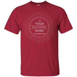 I Do Yoga Because Punching People Is Frowned Upon Yoga Lovers ShirtG200 Gildan Ultra Cotton T-Shirt