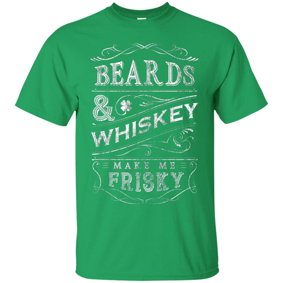 Beards And Whiskey Make Me Frisky Shirt Irish Green