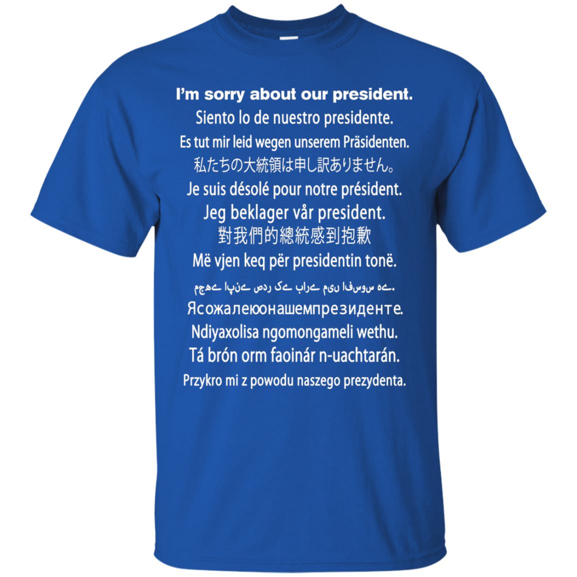 I_m Sorry About Our President Anti Trump T-shirt Royal