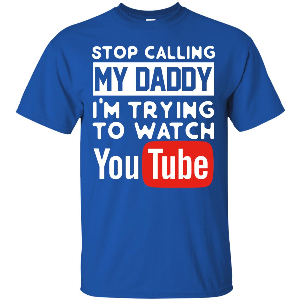 Stop Calling My Daddy I_m Trying To Watch Youtube Shirt Royal