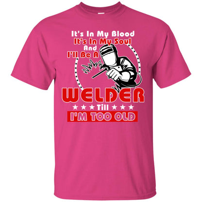 It's In My Blood It's In My Soul And I'll Be A Welder Till I'm Too Old Shirt Heliconia