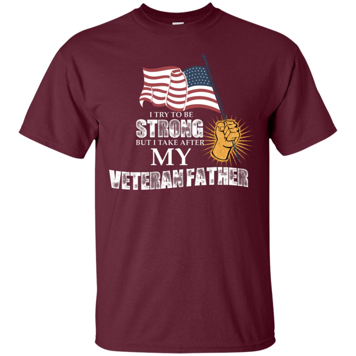 I Try To Be Strong But I Take After My Veteran Father Gift Shirt For Son Or Daughter Maroon