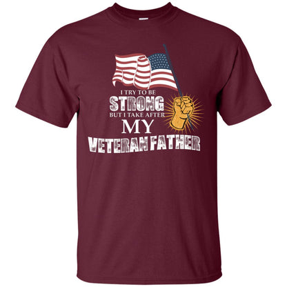 I Try To Be Strong But I Take After My Veteran Father Gift Shirt For Son Or Daughter Maroon