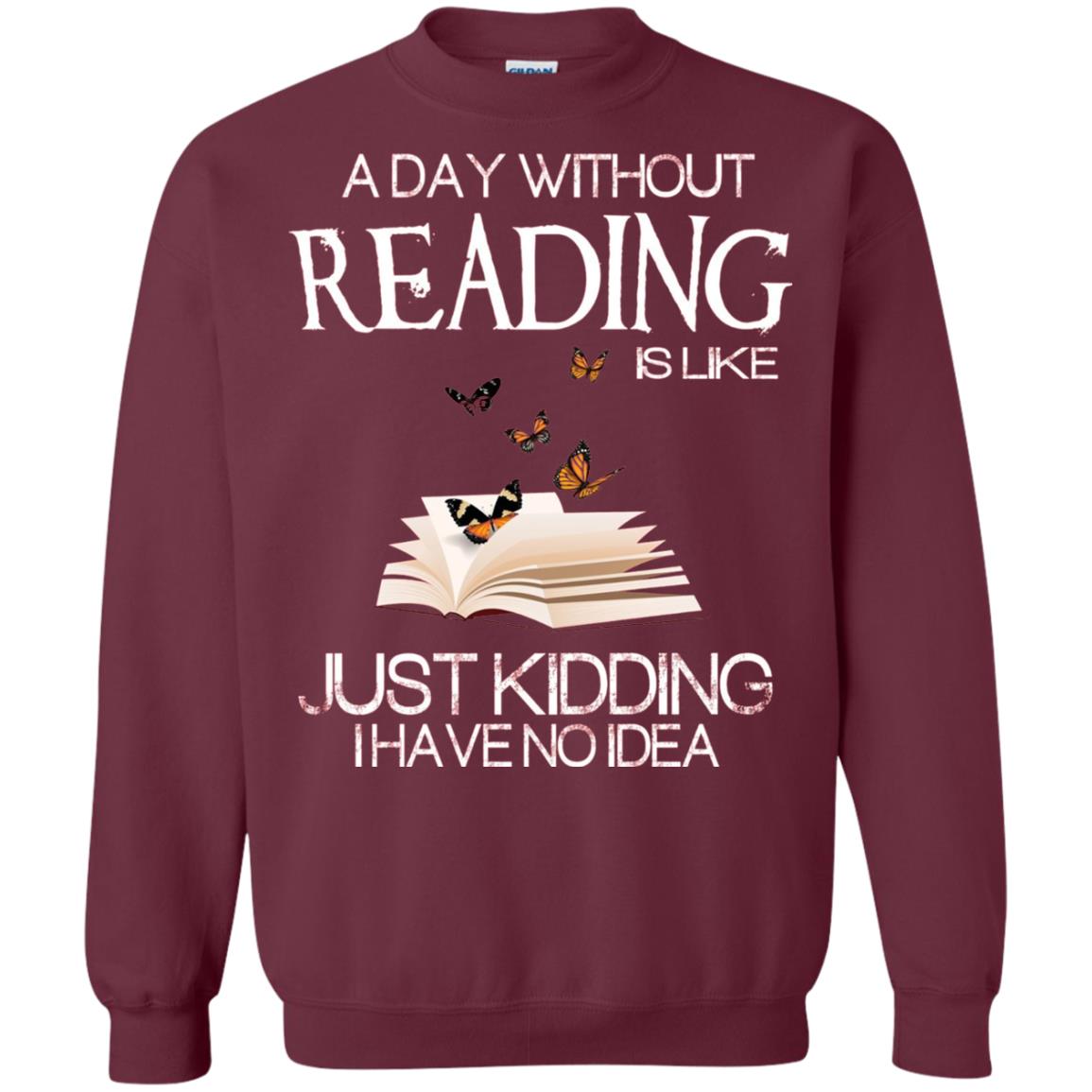 A Day Without Reading Is Like Just Kidding Bookworm T-shirt Maroon