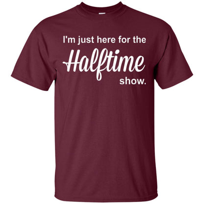 Marching Band T-shirt I_m Just Here For The Halftime Show Maroon