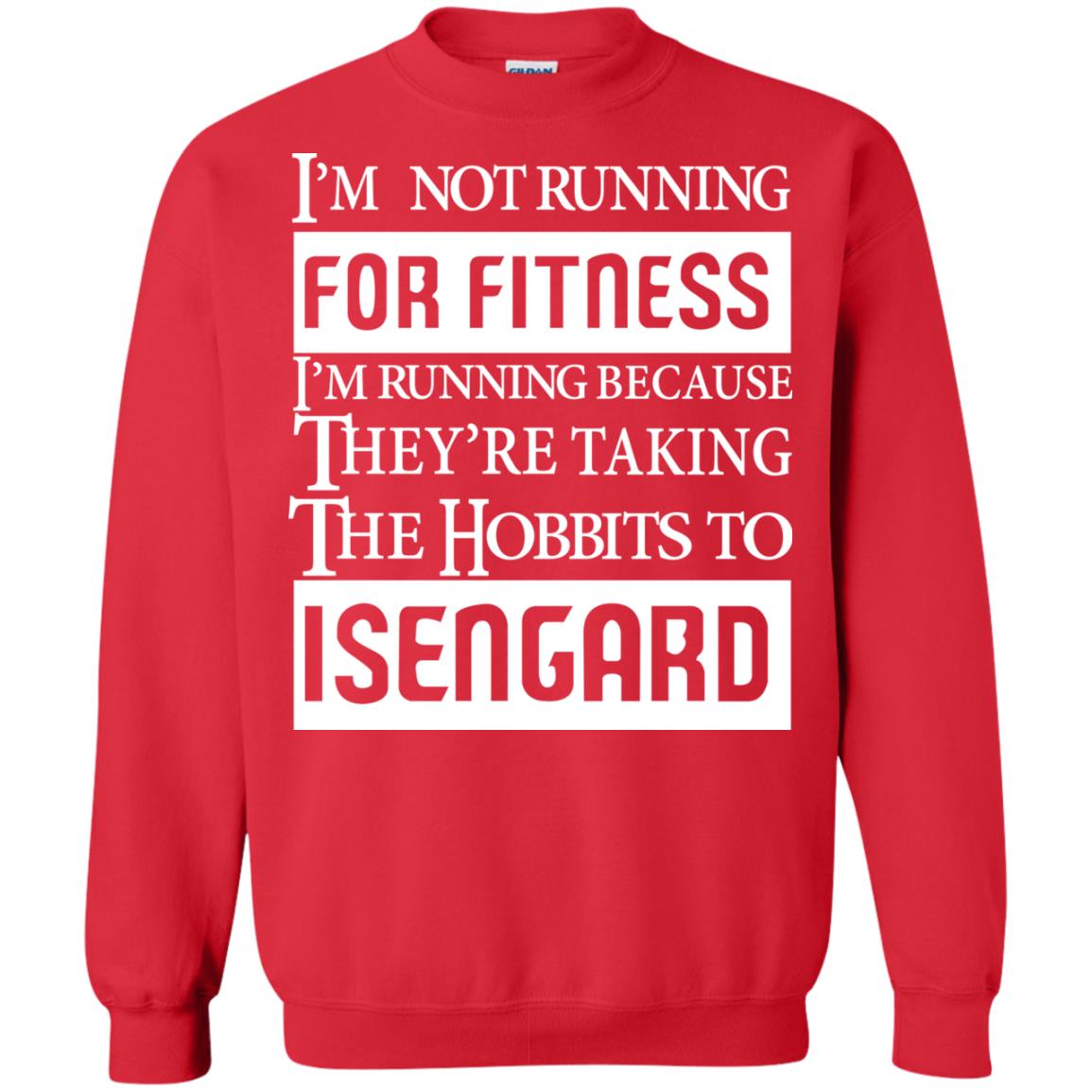 Im Not Running For Fitness Im Running Because They Are Taking The Hobbits To Isengard Red